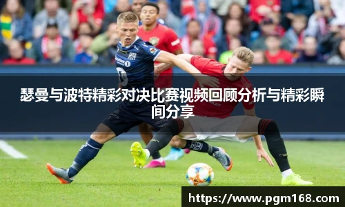 瑟曼与波特精彩对决比赛视频回顾分析与精彩瞬间分享